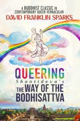 Queering Shantideva's the Way of the Bodhisattva: A Buddhist Classic in Contemporary Queer Vernacular (ISBN: 9798895877869)