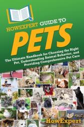 HowExpert Guide to Pets: The Ultimate Handbook for Choosing the Right Pet, Understanding Animal Behavior, and Providing Comprehensive Pet Care (ISBN: 9798895730614)