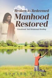 Broken to Redeemed Manhood Restored: Emotional and Relational Healing (ISBN: 9798893091113)