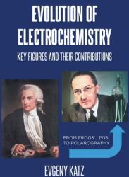 Evolution of Electrochemistry: Key Figures and Their Contributions (ISBN: 9798893089394)