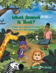 What Animal Is That? : Indigo Lila's Whimsical World: Tales of a Tiny Trailblazer (ISBN: 9798893082685)