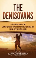 The Denisovans: A Captivating Guide to the Extinct Cousins of Neanderthals Who Lived Across Asia during the Paleolithic Period (ISBN: 9798893581928)