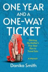 One Year and a One-Way Ticket: Ditching My Mother's Five-Year Career Plan to Travel Solo (ISBN: 9798891325999)