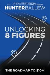 Unlocking 8 Figures: The Roadmap to $10M (ISBN: 9798893166231)