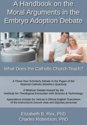 A Handbook on the Moral Arguments in the Embryo Adoption Debate: What Does the Catholic Church Teach? (ISBN: 9798888702932)
