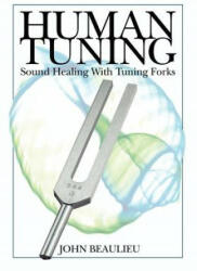 Human Tuning Sound Healing with Tuning Forks - John Beaulieu (ISBN: 9780615358857)