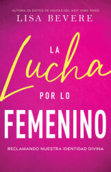 La Lucha Por Lo Femenino: Reclamando Nuestra Identidad Divina (ISBN: 9798887694115)