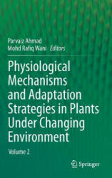 Physiological Mechanisms and Adaptation Strategies in Plants Under Changing Environment - Parvaiz Ahmad, Mohd Rafiq Wani (2014)