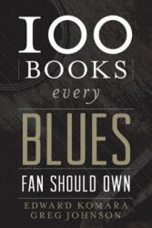 100 Books Every Blues Fan Should Own - Edward Komara (2014)