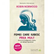 Femei care iubesc prea mult - Robin Norwood (2014)
