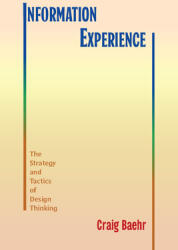 Information Experience: The Strategy and Tactics of Design Thinking (ISBN: 9798855802740)
