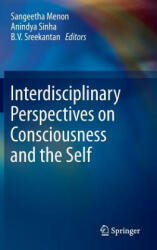Interdisciplinary Perspectives on Consciousness and the Self - Sangeetha Menon, Anindya Sinha, B. V. Sreekantan (2014)