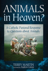 Animals in Heaven? : A Catholic Pastoral Response to Questions about Animals (ISBN: 9798385226764)