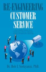 Re-engineering Customer Service: A Key to Quality Customer Service, Relationship to Business Operations, Strategy, and Information Technology (ISBN: 9798369433836)