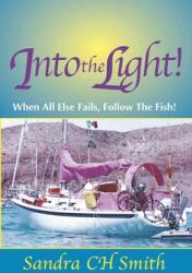 Into the Light! : When All Else Fails, Follow the Fish! (ISBN: 9798350991543)