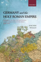 Germany and the Holy Roman Empire: Volume II: The Peace of Westphalia to the Dissolution of the Reich 1648-1806 (2013)