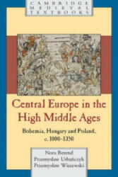 Central Europe in the High Middle Ages - Nora Berend, Przemyslaw Urbanczyk, Przemyslaw Wiszewski (2013)