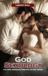 God Sexology: It's Love, Marriage, Then Sex, In That Order (ISBN: 9798348328399)