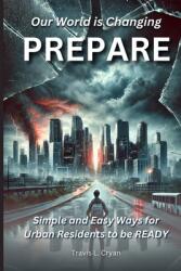 Prepare: Our World is Changing. Simple and easy ways for urban Residents to be READY (ISBN: 9798348211707)