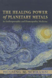 Healing Power of Planetary Metals in Anthroposophic and Homeopathic Medicine - Henning M. Schramm (2013)