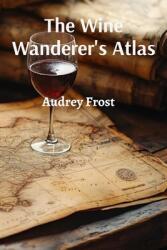 The Wine Wanderer's Atlas: Journey Through Terroir (ISBN: 9798348307448)