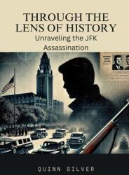 Through the Lens of History: Unraveling the JFK Assassination (ISBN: 9798348140847)