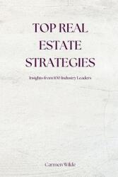 Top Real Estate Strategies: Insights from 100 Industry Leaders (ISBN: 9798348135416)