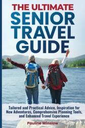 The Ultimate Senior Travel Guide: Tailored and Practical Advice, Inspiration for New Adventures, Comprehensive Planning Tools, and Enhanced Travel Exp (ISBN: 9798348105488)