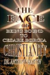 The Face of Christianity: Being Bound to Cesare Borgia (ISBN: 9798348235949)