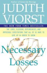 Necessary Losses: The Loves, Illusions, Dependencies, and Impossible Expectations That All of Us Have to Give Up in Order to Grow - Judith Viorst, Judith Viorst (ISBN: 9780684844954)