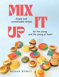 Mix It Up: Simple and Customizable Recipes for the Young and the Young at Heart (ISBN: 9798330475254)