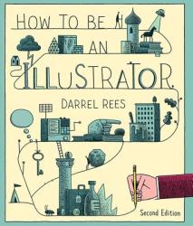 How to be an Illustrator, Second Edition - Darrel Rees (2014)