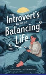 The Introvert's Guide to Balancing Life: Strategies for the Overwhelmed (ISBN: 9798330509256)