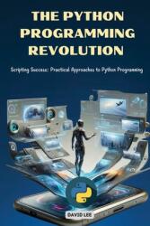 The Python Programming Revolution: Scripting Success: Practical Approaches to Python Programming (ISBN: 9798330457649)