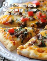 50 Homemade Pizza Recipes to Try at Home (ISBN: 9798330571789)