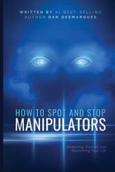 How to Spot and Stop Manipulators: Protecting Yourself and Reclaiming Your Life (ISBN: 9798330503124)