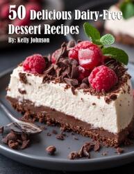 50 Delicious Dairy-Free Desserts Recipes (ISBN: 9798330567065)