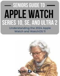 Seniors Guide to the Apple Watch Series 10, SE, and Ultra 2: Understanding the 2024 Apple Watch and WatchOS 11 (ISBN: 9798330449026)