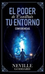 El Poder De Construir Tu Enterno - Conferencias de Neville Goddard (ISBN: 9798330563845)