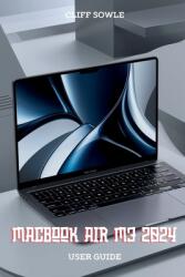 MacBook Air M3 2024 User Guide: Simplifying Setup, Features and Troubleshooting (ISBN: 9798330622856)
