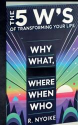 The 5 W's of Transforming Your Life: Why, What, Where, When, and Who (ISBN: 9798230903390)