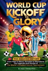 World Cup Kickoff Glory: THE AMAZING HISTORY From Pele to Messi, Ronaldo to Maradona The Legends and Stories of The World's Greatest Soccer Tou (ISBN: 9798230136477)