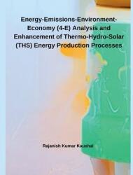 Energy-Emissions-Environment-Economy (4-E) Analysis and Enhancement of Thermo-Hydro- Solar (THS) Energy Production Processes (ISBN: 9798230529538)