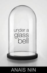 Under a Glass Bell - Anais Nin (2014)
