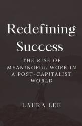 Redefining Success: The Rise of Meaningful Work in a Post-Capitalist World (ISBN: 9798227942210)