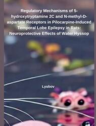 Regulatory Mechanisms of 5-hydroxytryptamine 2C and N-methyl-D-aspartate Receptors in Pilocarpine-Induced Temporal Lobe Epilepsy in Rats: Neuroprotect (ISBN: 9798227218032)