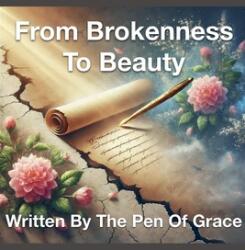 From Brokenness To Beauty Written By The Pen of Grace (ISBN: 9798227512499)