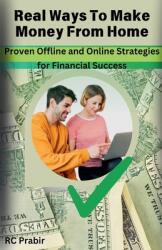 Real Ways To Make Money From Home: Proven Offline and Online Strategies for Financial Success (ISBN: 9798224662388)