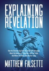 Explaining Revelation: How the Christian Churches Distorted God's Warnings About the Antichrist, Tribulation, and End Times, and Where the Bi (ISBN: 9798218587826)