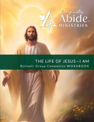 The Life of Jesus - Understanding / Receiving the great I AM - Retreat / Companion Workbook (ISBN: 9798218320485)